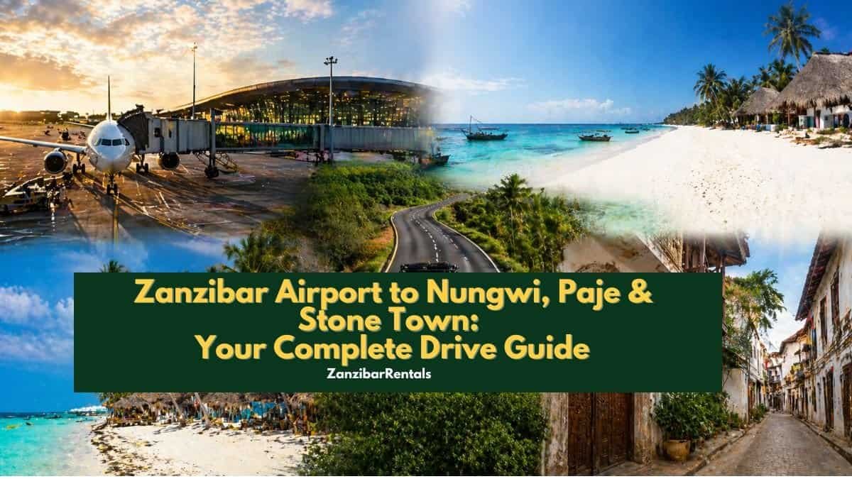 Zanzibar Airport to Nungwi, Paje & Stone Town: Your Complete Drive Guide